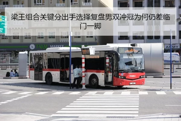 梁王组合关键分出手选择复盘男双冲冠为何仍差临门一脚