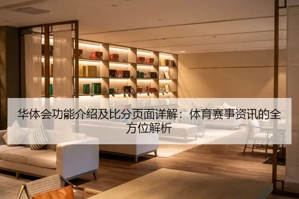 华体会功能介绍及比分页面详解：体育赛事资讯的全方位解析
