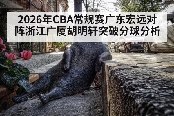 2026年CBA常规赛广东宏远对阵浙江广厦胡明轩突破分球分析